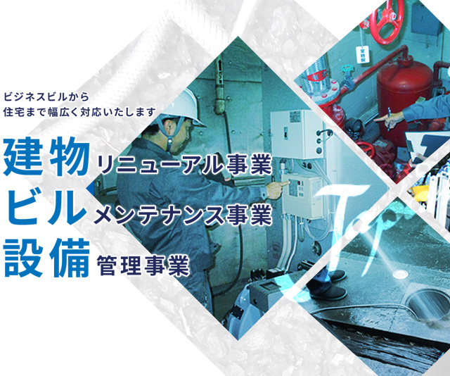 ビジネスビルから 住宅まで幅広く対応いたします　設備管理事業　ビルメンテナンス事業　建物リニューアル事業